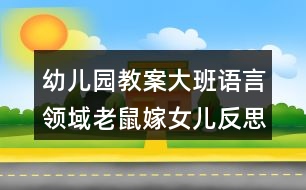 幼兒園教案大班語(yǔ)言領(lǐng)域老鼠嫁女兒反思