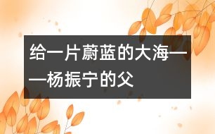 給一片蔚藍的“大?！报D―楊振寧的“父教”故事之一