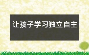 讓孩子學(xué)習(xí)獨立自主