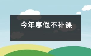 今年寒假不補(bǔ)課