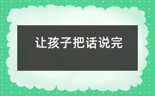 讓孩子把話說(shuō)完