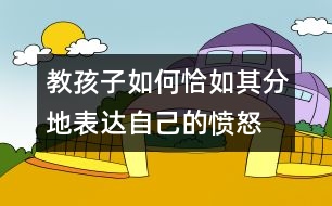 教孩子如何恰如其分地表達自己的憤怒