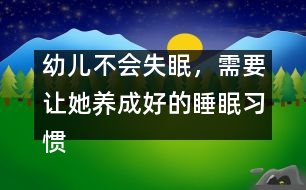 幼兒不會(huì)失眠，需要讓她養(yǎng)成好的睡眠習(xí)慣