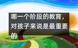 哪一個(gè)階段的教育，對(duì)孩子來說是最重要的