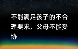 不能滿足孩子的不合理要求，父母不能妥協(xié)