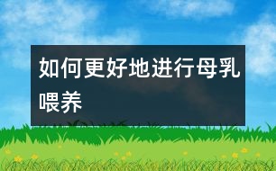 如何更好地進行母乳喂養(yǎng)