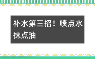 補水第三招！噴點水、抹點油