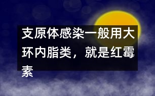 支原體感染一般用大環(huán)內(nèi)脂類(lèi)，就是紅霉素