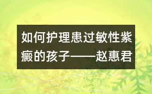 如何護(hù)理患過(guò)敏性紫癜的孩子――趙惠君回答