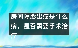 房間隔膨出瘤是什么病，是否需要手術(shù)治療