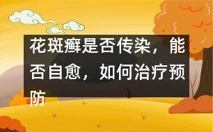 花斑癬是否傳染，能否自愈，如何治療預(yù)防