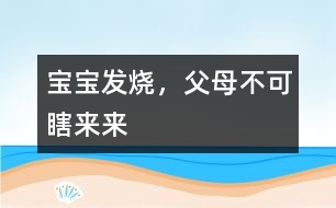寶寶發(fā)燒，父母不可瞎來來