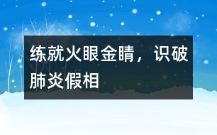 練就火眼金睛，識破肺炎假相