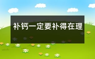 補(bǔ)鈣一定要補(bǔ)得在理