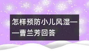 怎樣預(yù)防小兒風(fēng)濕――曹蘭芳回答