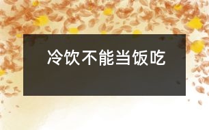 冷飲不能當(dāng)飯吃