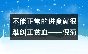 不能正常的進食就很難糾正貧血――倪菊秀回答