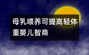 母乳喂養(yǎng)可提高輕體重嬰兒智商