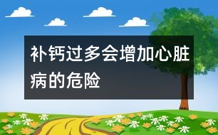 補(bǔ)鈣過多會增加心臟病的危險