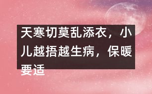 天寒切莫亂添衣，小兒越捂越生病，保暖要適度