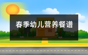 春季幼兒營(yíng)養(yǎng)餐譜