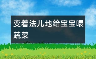 變著法兒地給寶寶喂蔬菜