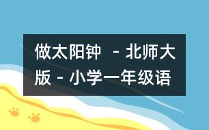 做太陽鐘  - 北師大版 - 小學(xué)一年級語文教案