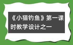 《小貓釣魚(yú)》第一課時(shí)教學(xué)設(shè)計(jì)之一