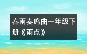 春雨奏鳴曲一年級(jí)下冊(cè)《雨點(diǎn)》