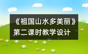 《祖國山水多美麗》第二課時(shí)教學(xué)設(shè)計(jì)