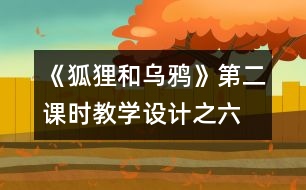 《狐貍和烏鴉》第二課時教學(xué)設(shè)計(jì)之六