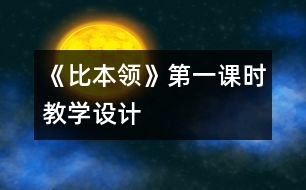 《比本領(lǐng)》第一課時教學(xué)設(shè)計