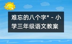 難忘的八個(gè)字* - 小學(xué)三年級(jí)語(yǔ)文教案