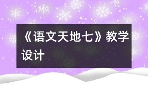 《語文天地七》教學(xué)設(shè)計(jì)