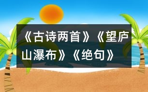 《古詩兩首》《望廬山瀑布》、《絕句》教學設計之三