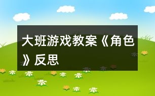 大班游戲教案《角色》反思