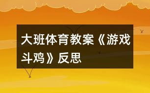 大班體育教案《游戲斗雞》反思