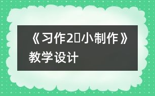 《習(xí)作2?小制作》教學(xué)設(shè)計