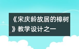 《宋慶齡故居的樟樹(shù)》教學(xué)設(shè)計(jì)之一