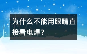 為什么不能用眼睛直接看電焊？