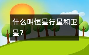 什么叫恒星、行星和衛(wèi)星？