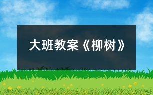 大班教案《柳樹》