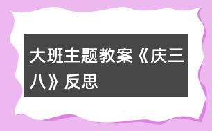 大班主題教案《慶三八》反思