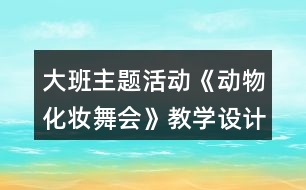 大班主題活動(dòng)《動(dòng)物化妝舞會(huì)》教學(xué)設(shè)計(jì)反思