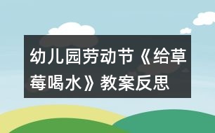 幼兒園勞動節(jié)《給草莓喝水》教案反思