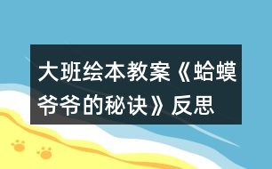 大班繪本教案《蛤蟆爺爺?shù)拿卦E》反思