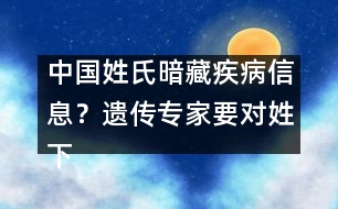 中國姓氏暗藏疾病信息？遺傳專家要對姓下藥