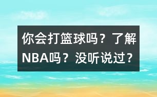 你會打籃球嗎？了解NBA嗎？沒聽說過？