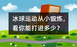 冰球運(yùn)動：從小鍛煉，看你能打進(jìn)多少？