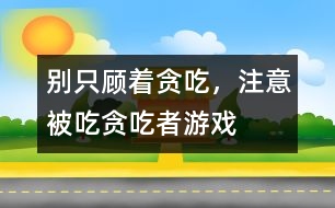 別只顧著貪吃，注意被吃：貪吃者游戲